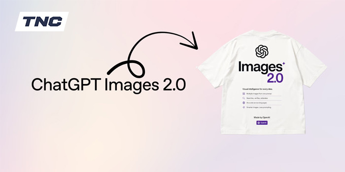 TNC Store ChatGPT Images 2.0 Nâng Cấp Khả Năng Tạo Ảnh Và Hiển Thị Văn Bản Bằng AI