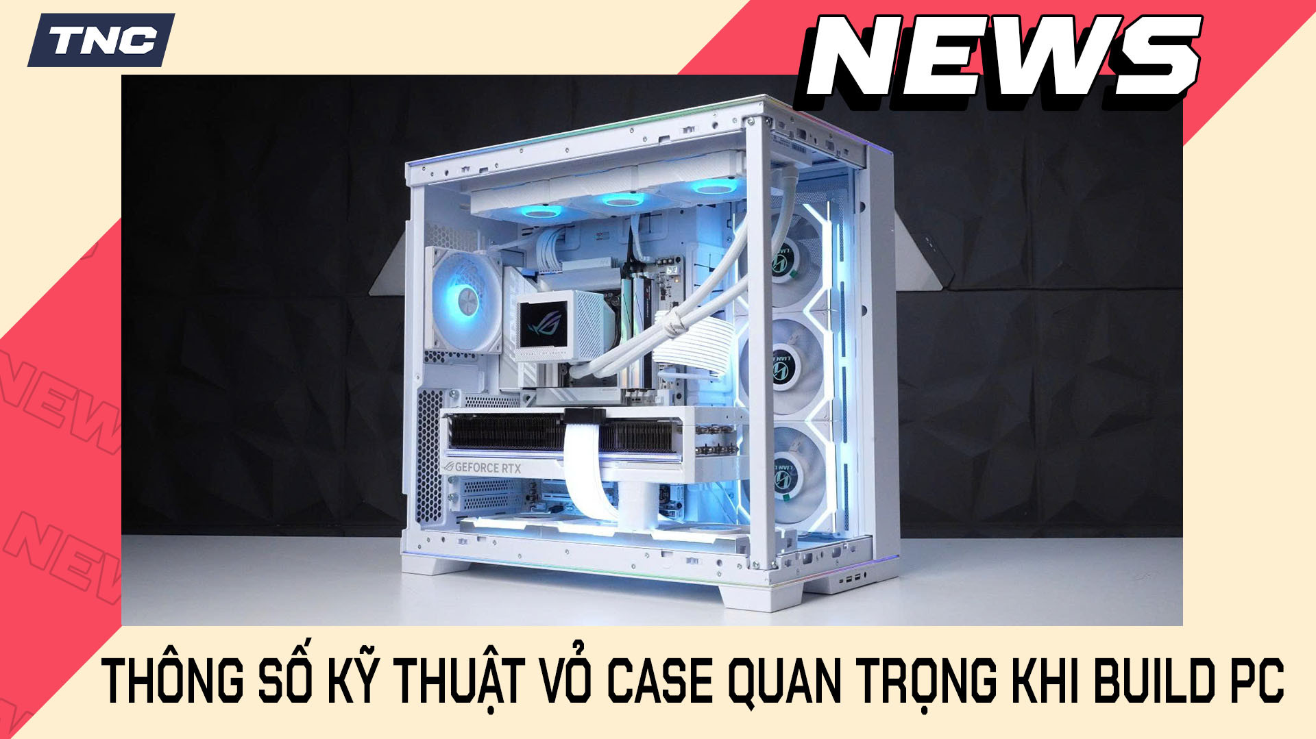 Những thông số kỹ thuật vỏ case máy tính quan trọng khi build PC