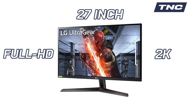 Màn hình 27inch Full HD có đủ tốt? Hay 27inch 2K mới là chân ái cho anh em game thủ? 