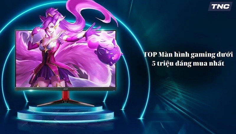 Top 9 màn hình gaming giá rẻ dưới 5 triệu đáng mua nhất