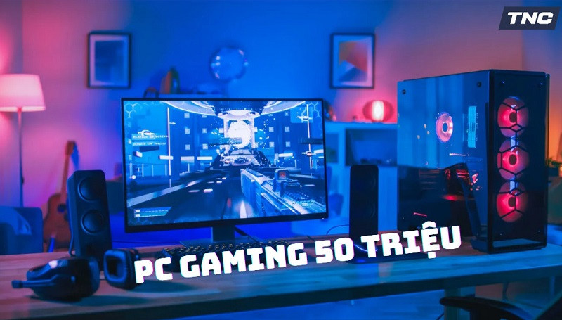 Cấu hình PC Gaming 50 triệu chiến game tối ưu nhất