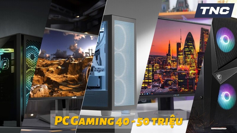 Cấu hình PC Gaming 40 - 50 triệu mạnh mẽ hot nhất