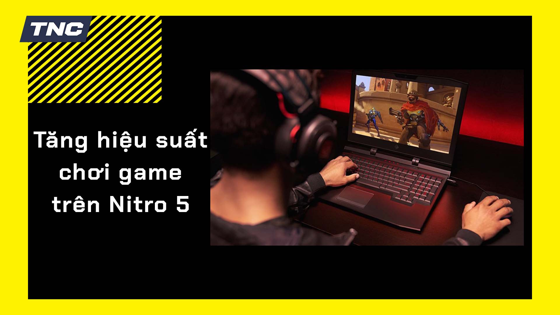 Bỏ túi 8 mẹo giúp tăng hiệu suất chơi game trên Laptop Acer Nitro 5