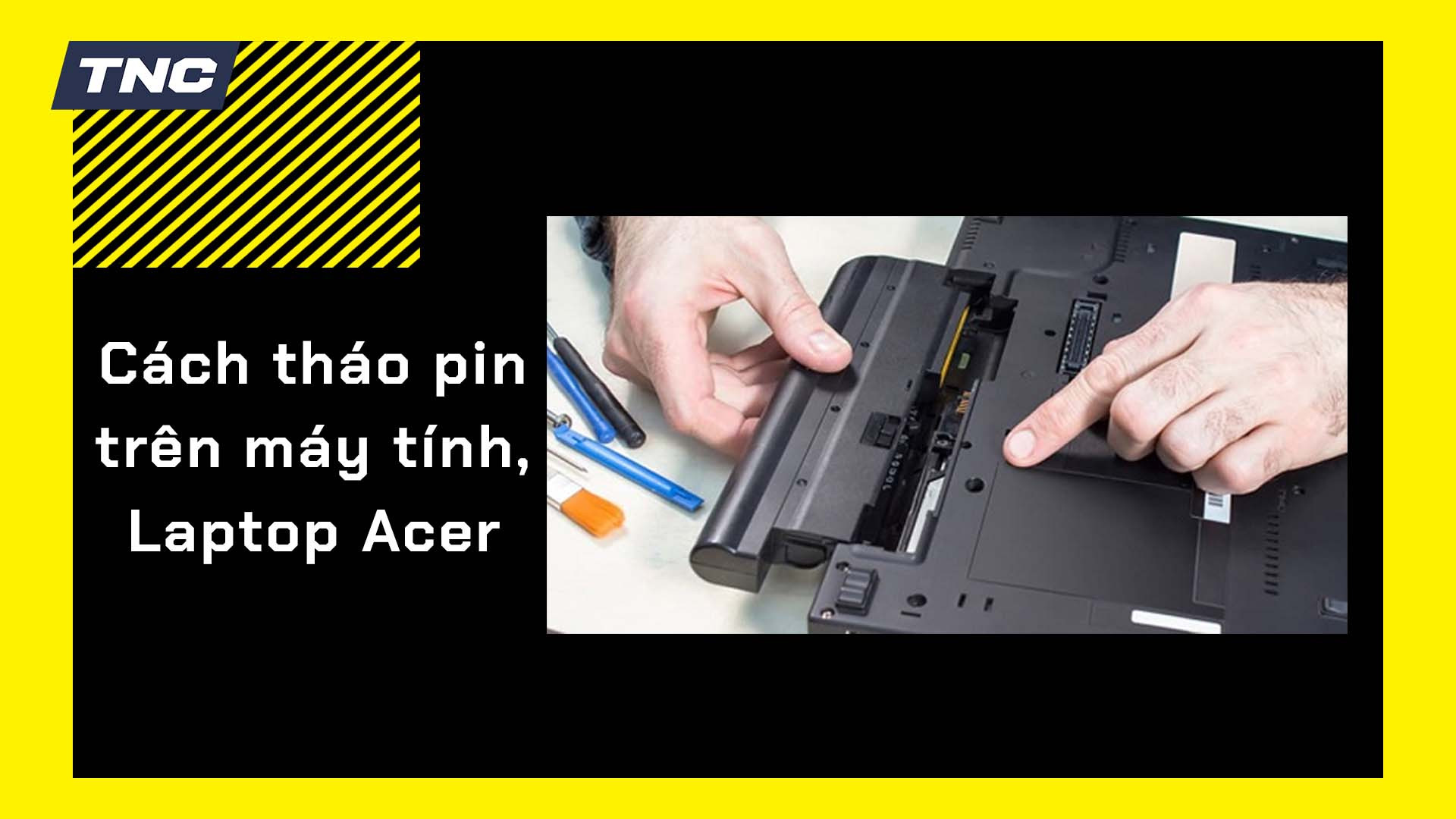 Cách tháo pin laptop Acer tại nhà đơn giản đúng cách, an toàn