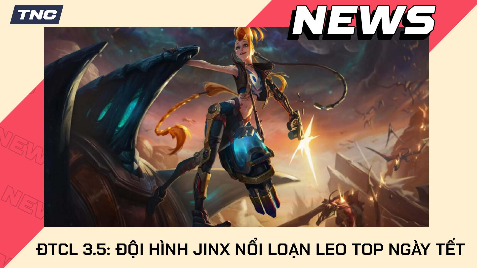 ĐTCL 3.5: Hướng Dẫn Đội Hình Jinx Nổi Loạn Vào Top Ngày Tết Cực Dễ Dàng