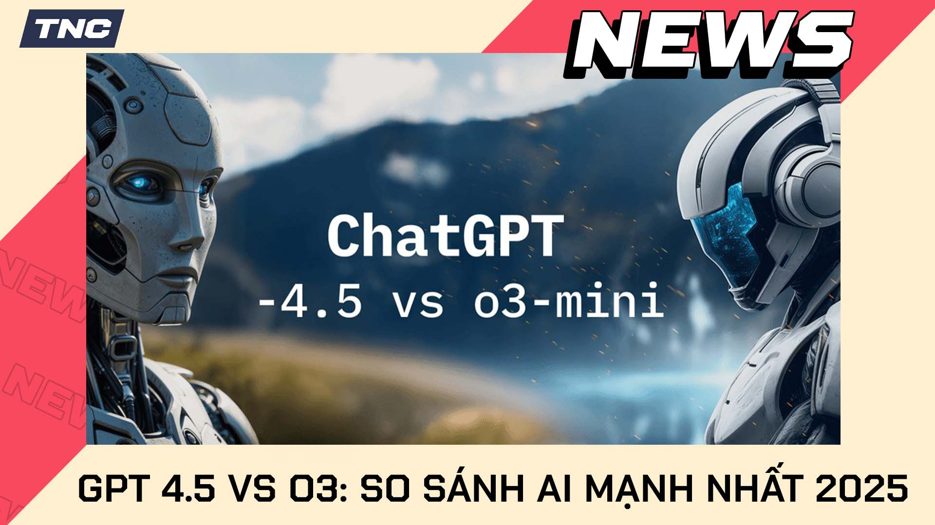 GPT 4.5 vs O3 - So Sánh AI Mạnh Nhất Hiện Nay 2025