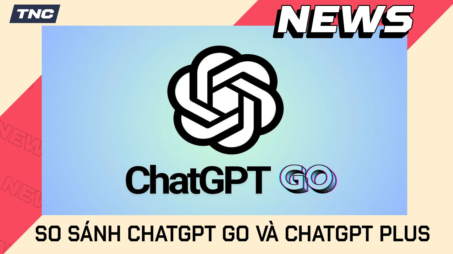 So Sánh ChatGPT Go Và ChatGPT Plus: Cùng GPT-5 Nhưng Khác Biệt Thế Nào?