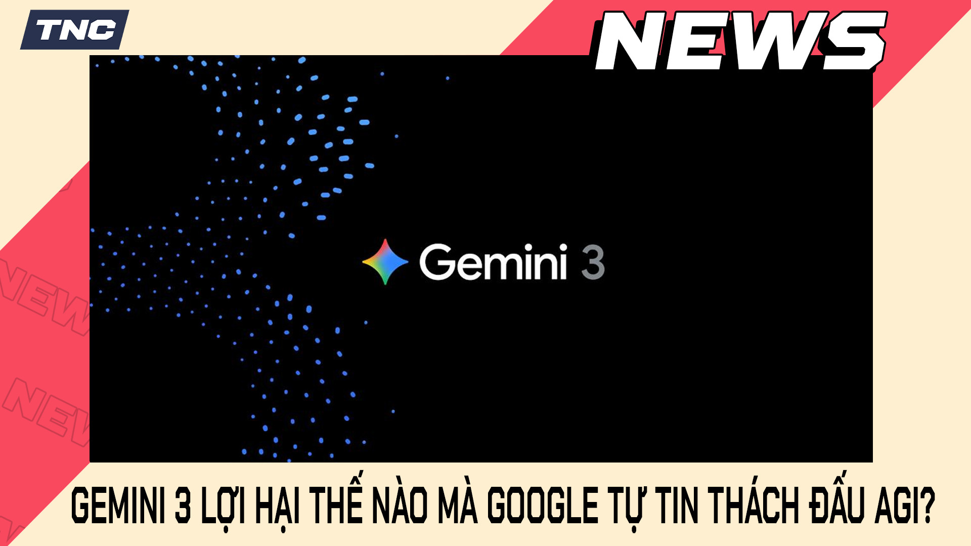 Gemini 3 Lợi Hại Thế Nào Mà Google Tự Tin Thách Đấu AGI?