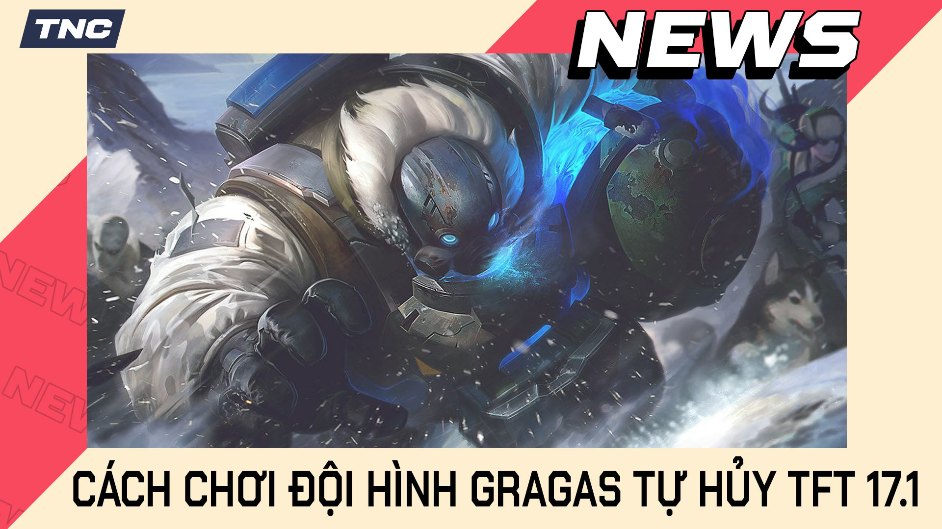Cách Chơi Đội Hình Gragas Tự Hủy TFT 17.1 Chi Tiết