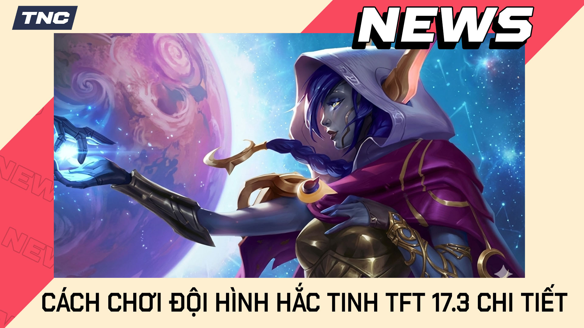 Cách Chơi Đội Hình Hắc Tinh TFT 17.3 Chi Tiết