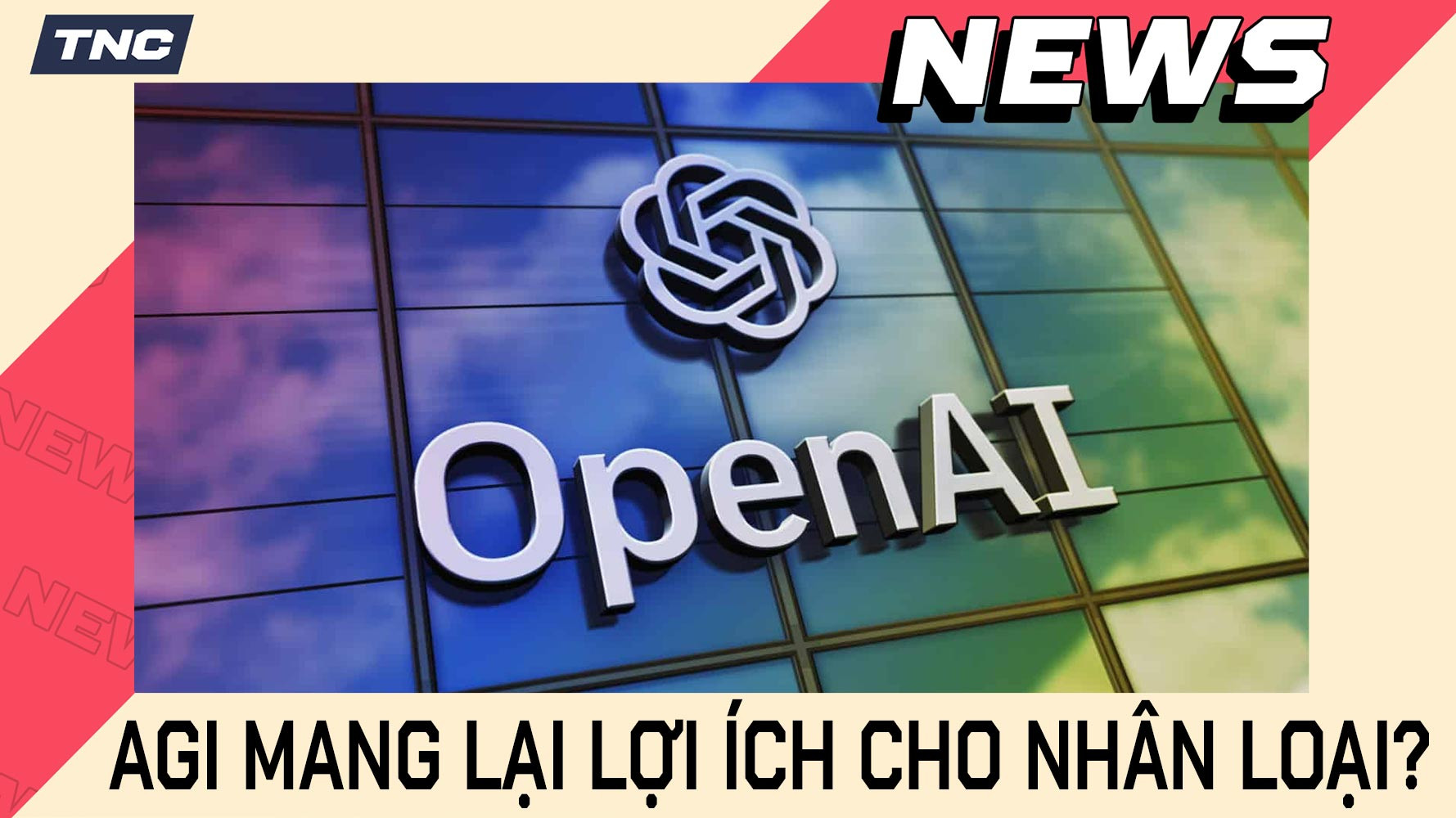 AGI Mang Lại Lợi Ích Cho Nhân Loại: OpenAI Và Định Hình Tương Lai AI