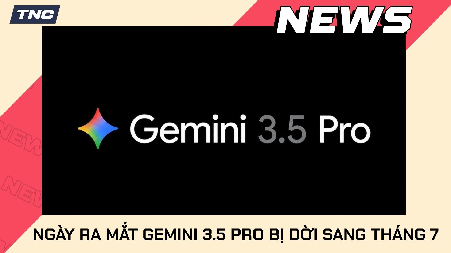 Ngày Ra Mắt Gemini 3.5 Pro Bị Dời Sang Tháng 7