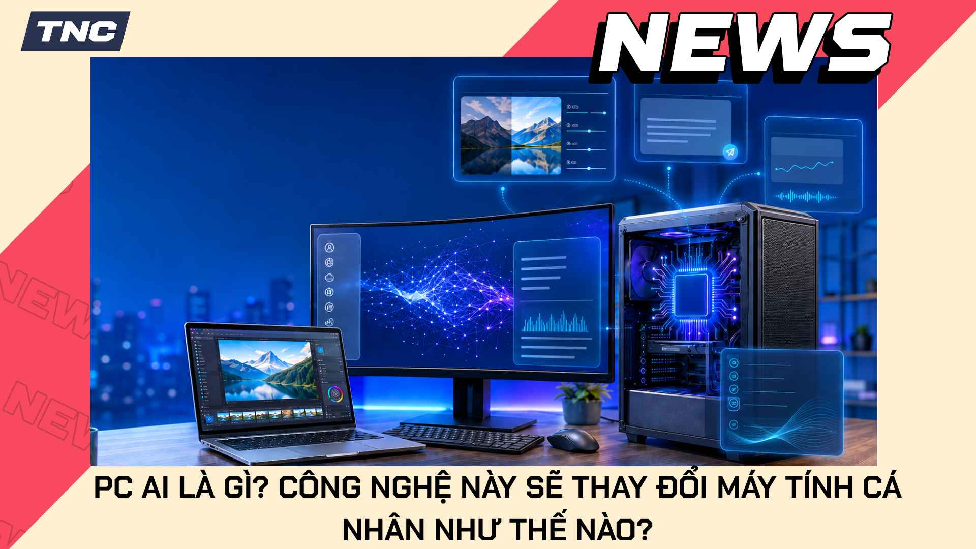 PC AI Là Gì? Công Nghệ Này Sẽ Thay Đổi Máy Tính Cá Nhân Như Thế Nào?
