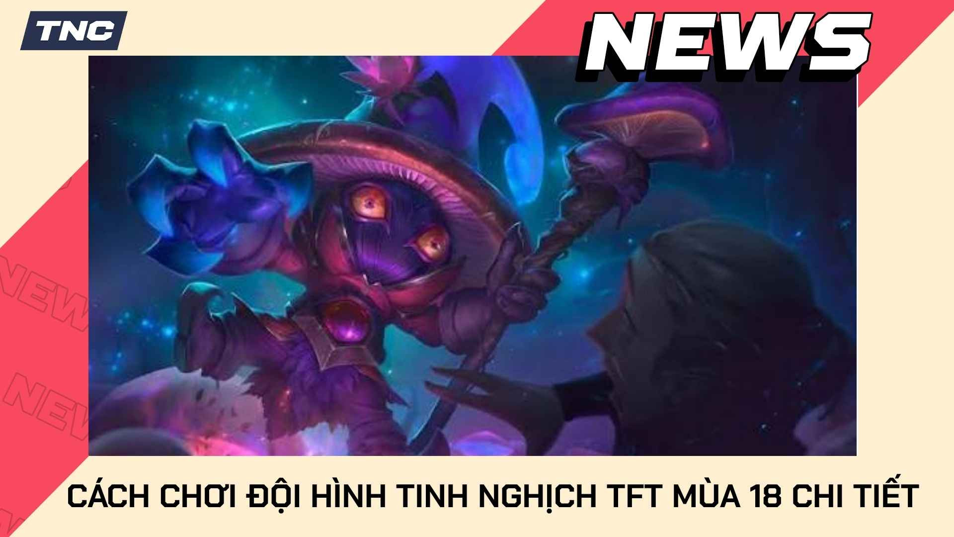 Cách Chơi Đội Hình Tinh Nghịch TFT Mùa 18 Chi Tiết