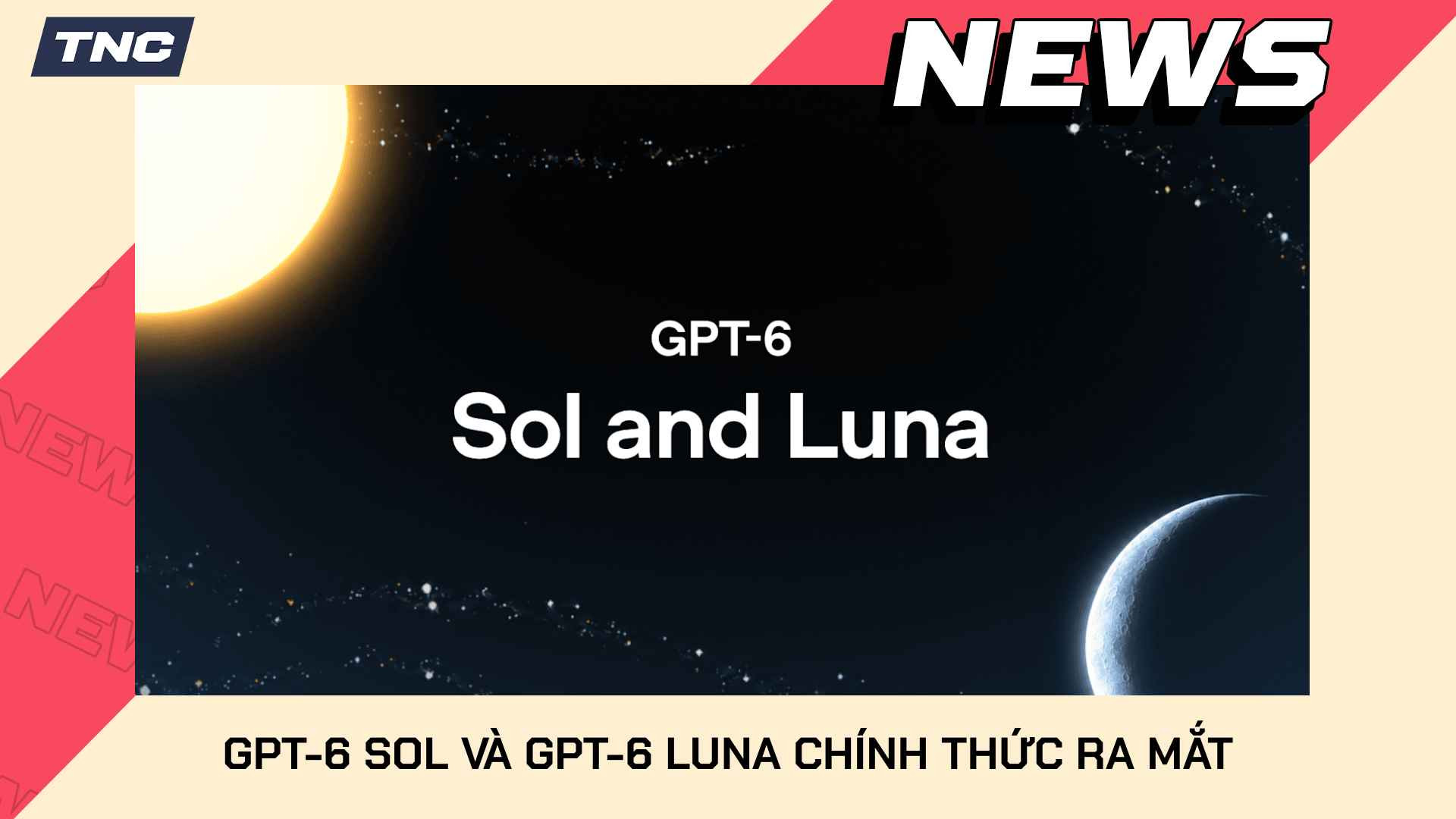 GPT-6 Sol Và GPT-6 Luna Chính Thức Ra Mắt: Mạnh Hơn, Rẻ Hơn Và Dễ Tiếp Cận Hơn