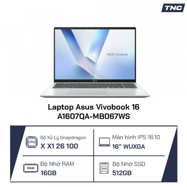 Laptop Asus Vivobook 16 A1607QA-MB067WS Snapdragon X X1 26 100/ 16GB/ 512GB SSD/ 16 Inch WUXGA/ Win 11/ Bạc